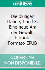 Die blutigen Hähne, Band 3: Eine neue Ära der Gewalt. E-book. Formato EPUB ebook