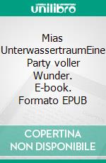 Mias UnterwassertraumEine Party voller Wunder. E-book. Formato EPUB ebook