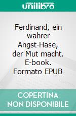 Ferdinand, ein wahrer Angst-Hase, der Mut macht. E-book. Formato EPUB ebook
