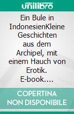 Ein Bule in IndonesienKleine Geschichten aus dem Archipel, mit einem Hauch von Erotik. E-book. Formato EPUB ebook