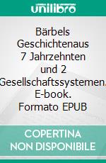Bärbels Geschichtenaus 7 Jahrzehnten und 2 Gesellschaftssystemen. E-book. Formato EPUB ebook