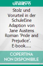 Stolz und Vorurteil in der SchuleEine Adaption von Jane Austens Roman "Pride and Prejudice". E-book. Formato EPUB ebook