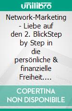 Network-Marketing - Liebe auf den 2. BlickStep by Step in die persönliche & finanzielle Freiheit. E-book. Formato EPUB ebook