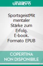 SportsgeistMit mentaler Stärke zum Erfolg. E-book. Formato EPUB ebook