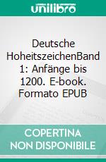 Deutsche HoheitszeichenBand 1: Anfänge bis 1200. E-book. Formato EPUB ebook