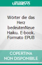 Wörter die das Herz bedeutenNeue Haiku. E-book. Formato EPUB ebook