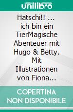Hatschi!! ... ich bin ein TierMagische Abenteuer mit Hugo & Betty. Mit Illustrationen von Fiona Theissen.. E-book. Formato EPUB ebook