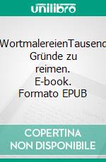 WortmalereienTausend Gründe zu reimen. E-book. Formato EPUB ebook