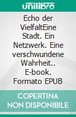 Echo der VielfaltEine Stadt. Ein Netzwerk. Eine verschwundene Wahrheit.. E-book. Formato EPUB ebook