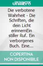 Die verbotene Wahrheit - Die Schriften, die dein Licht erinnernEin stiller Ruf. Ein verborgenes Buch. Eine Erinnerung, die erwacht.. E-book. Formato EPUB ebook