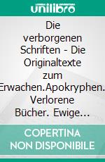 Die verborgenen Schriften - Die Originaltexte zum Erwachen.Apokryphen. Verlorene Bücher. Ewige Wahrheit. Dein Licht - Eine Reise durch göttliche Botschaften im Schatten der Geschichte.. E-book. Formato EPUB ebook