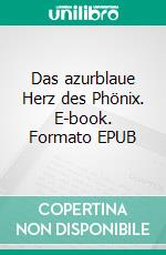 Das azurblaue Herz des Phönix. E-book. Formato EPUB ebook