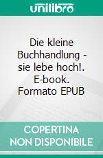 Die kleine Buchhandlung - sie lebe hoch!. E-book. Formato EPUB ebook