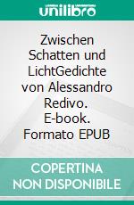 Zwischen Schatten und LichtGedichte von Alessandro Redivo. E-book. Formato EPUB ebook