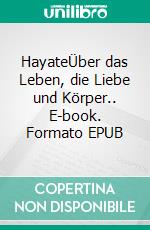 HayateÜber das Leben, die Liebe und Körper.. E-book. Formato EPUB ebook