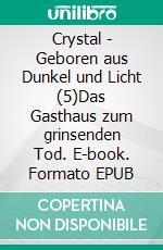 Crystal - Geboren aus Dunkel und Licht (5)Das Gasthaus zum grinsenden Tod. E-book. Formato EPUB ebook