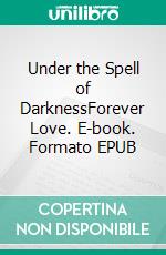 Under the Spell of DarknessForever Love. E-book. Formato EPUB ebook