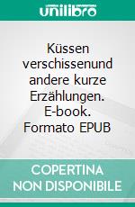 Küssen verschissenund andere kurze Erzählungen. E-book. Formato EPUB ebook