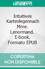 Intuitives Kartenlegennach Mme. Lenormand. E-book. Formato EPUB ebook