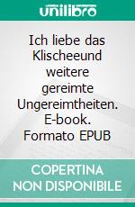 Ich liebe das Klischeeund weitere gereimte Ungereimtheiten. E-book. Formato EPUB ebook