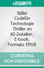 Stiller CodeEin Technologie Thriller im KI-Zeitalter. E-book. Formato EPUB ebook
