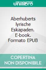 Aberhuberts lyrische Eskapaden. E-book. Formato EPUB ebook