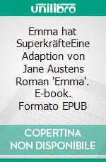 Emma hat SuperkräfteEine Adaption von Jane Austens Roman "Emma". E-book. Formato EPUB ebook