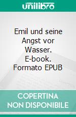 Emil und seine Angst vor Wasser. E-book. Formato EPUB ebook