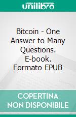 Bitcoin - One Answer to Many Questions. E-book. Formato EPUB ebook
