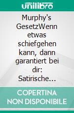 Murphy's GesetzWenn etwas schiefgehen kann, dann garantiert bei dir: Satirische Alltagsgeschichten mit Biss. E-book. Formato EPUB ebook