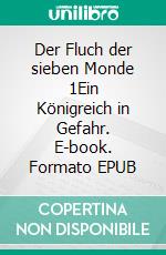 Der Fluch der sieben Monde 1Ein Königreich in Gefahr. E-book. Formato EPUB ebook