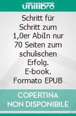 Schritt für Schritt zum 1,0er AbiIn nur 70 Seiten zum schulischen Erfolg. E-book. Formato EPUB ebook