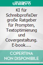 KI für SchreibprofisDer große Ratgeber für Prompten, Textoptimierung und Covergestaltung. E-book. Formato EPUB ebook