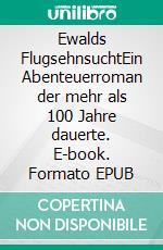 Ewalds FlugsehnsuchtEin Abenteuerroman der mehr als 100 Jahre dauerte. E-book. Formato EPUB ebook