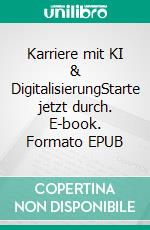 Karriere mit KI & DigitalisierungStarte jetzt durch. E-book. Formato EPUB ebook