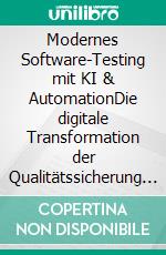 Modernes Software-Testing mit KI & AutomationDie digitale Transformation der Qualitätssicherung meistern. E-book. Formato EPUB ebook