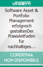 Software Asset & Portfolio Management erfolgreich gestaltenDer Praxisleitfaden für nachhaltiges Lizenz- und Softwaremanagement. E-book. Formato EPUB ebook
