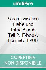 Sarah zwischen Liebe und IntrigeSarah Teil 2. E-book. Formato EPUB ebook