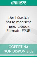 Der FüsixIch hasse magische Tiere. E-book. Formato EPUB ebook