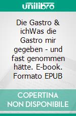 Die Gastro & ichWas die Gastro mir gegeben - und fast genommen hätte. E-book. Formato EPUB ebook