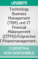 Technology Business Management (TBM) und IT Financial Malangement (ITFM)Erfolgreiches IT-Finanzmanagement: Transparenz, Kontrolle und strategische Planung. E-book. Formato EPUB ebook