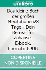 Das kleine Buch der großen Meditationen28 Tage - Dein Retreat für Zuhause. E-book. Formato EPUB ebook