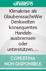 Klimakrise als GlaubenssacheWie Denkwelten konsequentes Handeln ausbremsen oder unterstützen. E-book. Formato EPUB ebook