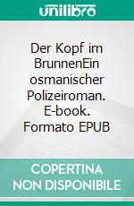 Der Kopf im BrunnenEin osmanischer Polizeiroman. E-book. Formato EPUB ebook
