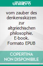 vom zauber des denkensskizzen zur altgriechischen philosophie. E-book. Formato EPUB ebook