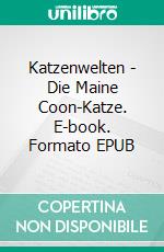 Katzenwelten - Die Maine Coon-Katze. E-book. Formato EPUB ebook