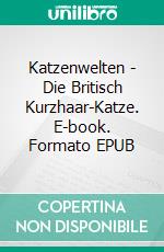 Katzenwelten - Die Britisch Kurzhaar-Katze. E-book. Formato EPUB ebook