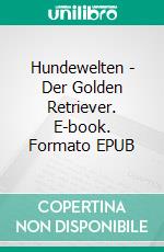 Hundewelten - Der Golden Retriever. E-book. Formato EPUB ebook