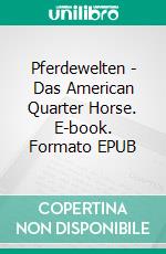 Pferdewelten - Das American Quarter Horse. E-book. Formato EPUB ebook