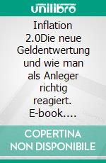 Inflation 2.0Die neue Geldentwertung und wie man als Anleger richtig reagiert. E-book. Formato EPUB ebook